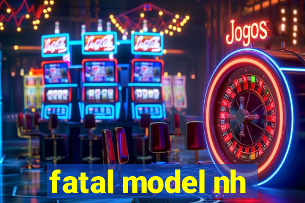 fatal model nh